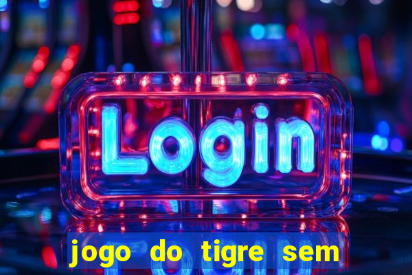 jogo do tigre sem colocar dinheiro